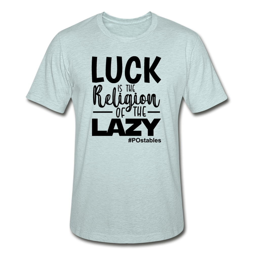 Luck is the religion of the lazy B Unisex Heather Prism T-Shirt - heather prism ice blue