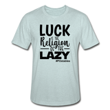 Luck is the religion of the lazy B Unisex Heather Prism T-Shirt - heather prism ice blue