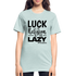 Luck is the religion of the lazy B Unisex Heather Prism T-Shirt - heather prism ice blue