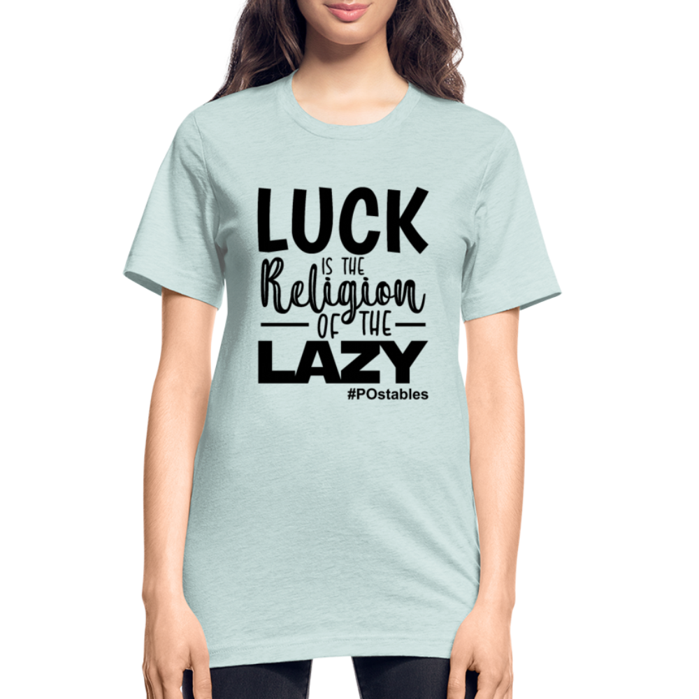 Luck is the religion of the lazy B Unisex Heather Prism T-Shirt - heather prism ice blue