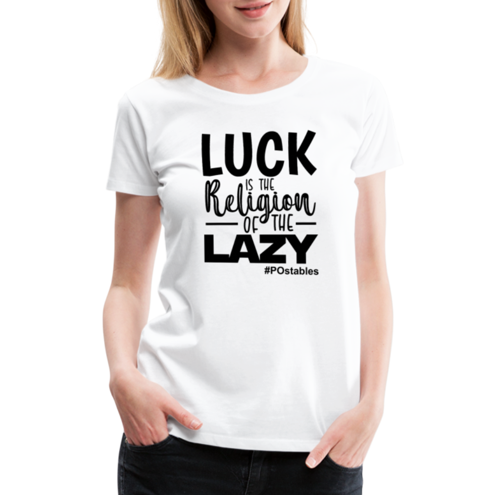 Luck is the religion of the lazy B Women’s Premium T-Shirt - white