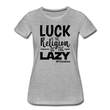 Luck is the religion of the lazy B Women’s Premium T-Shirt - heather gray