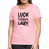 Luck is the religion of the lazy B Women’s Premium T-Shirt - pink