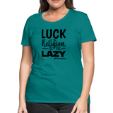 Luck is the religion of the lazy B Women’s Premium T-Shirt - teal
