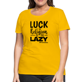 Luck is the religion of the lazy B Women’s Premium T-Shirt - sun yellow