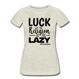 Luck is the religion of the lazy B Women’s Premium T-Shirt - heather oatmeal