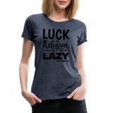 Luck is the religion of the lazy B Women’s Premium T-Shirt - heather blue