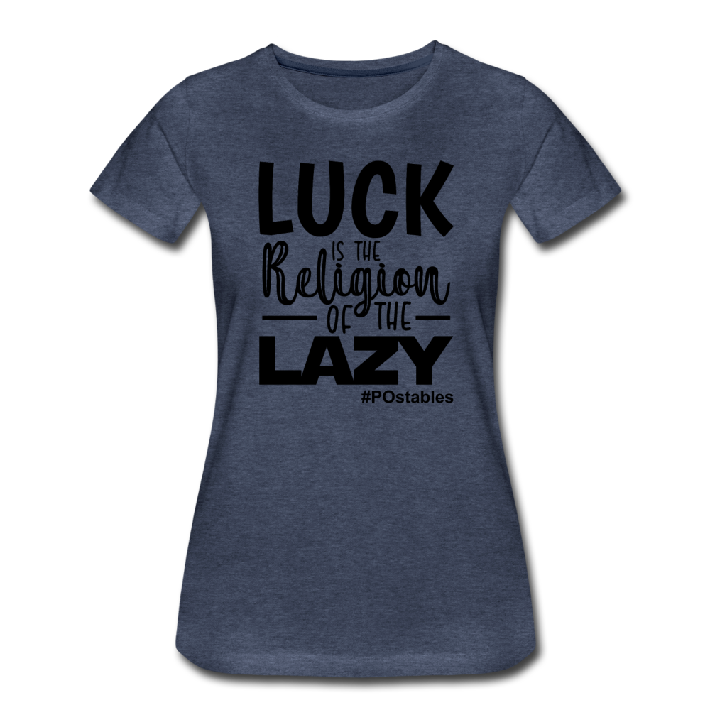 Luck is the religion of the lazy B Women’s Premium T-Shirt - heather blue