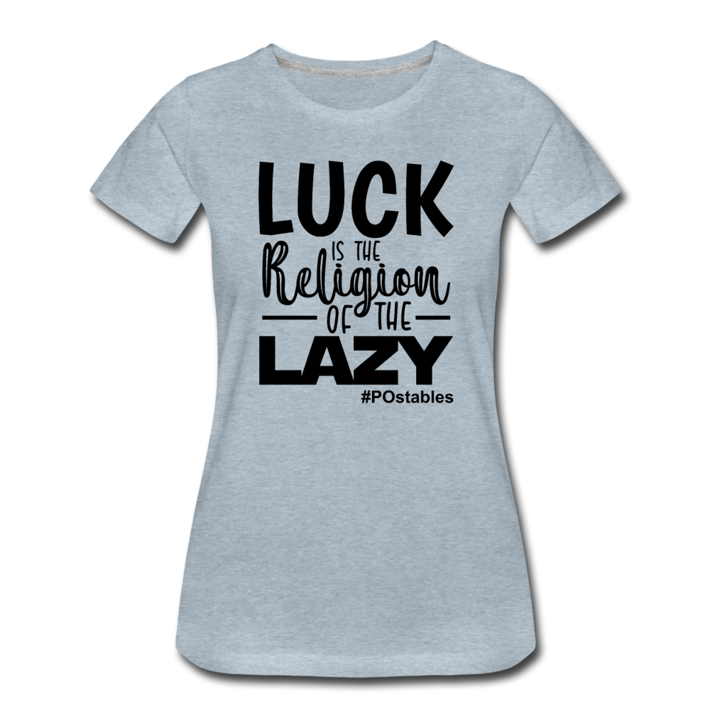 Luck is the religion of the lazy B Women’s Premium T-Shirt - heather ice blue