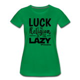 Luck is the religion of the lazy B Women’s Premium T-Shirt - kelly green