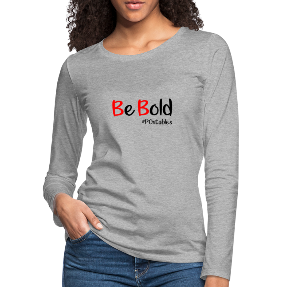 Be Bold Women's Premium Long Sleeve T-Shirt - heather gray