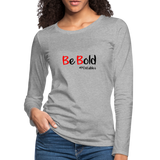 Be Bold Women's Premium Long Sleeve T-Shirt - heather gray