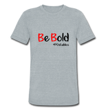 Be Bold Unisex Tri-Blend T-Shirt - heather grey