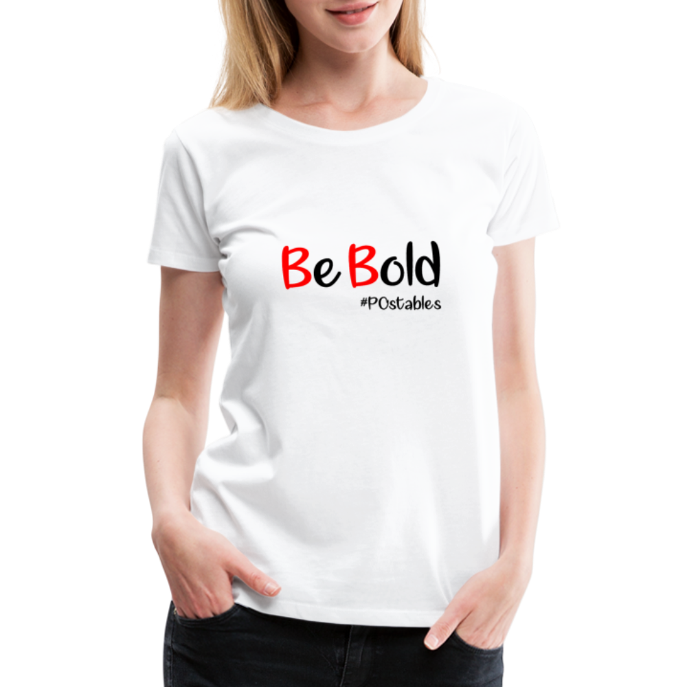 Be Bold Women’s Premium T-Shirt - white