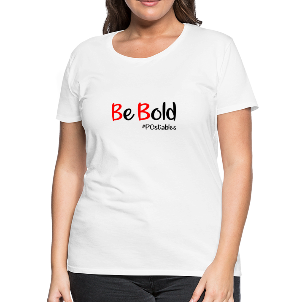 Be Bold Women’s Premium T-Shirt - white