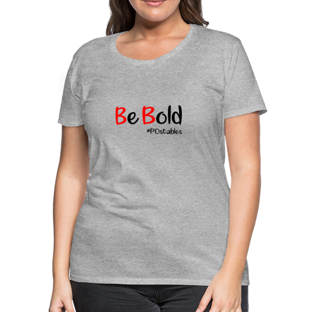 Be Bold Women’s Premium T-Shirt - heather gray