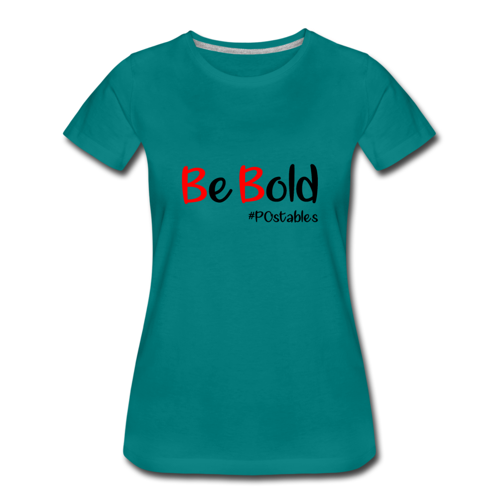 Be Bold Women’s Premium T-Shirt - teal