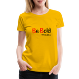 Be Bold Women’s Premium T-Shirt - sun yellow