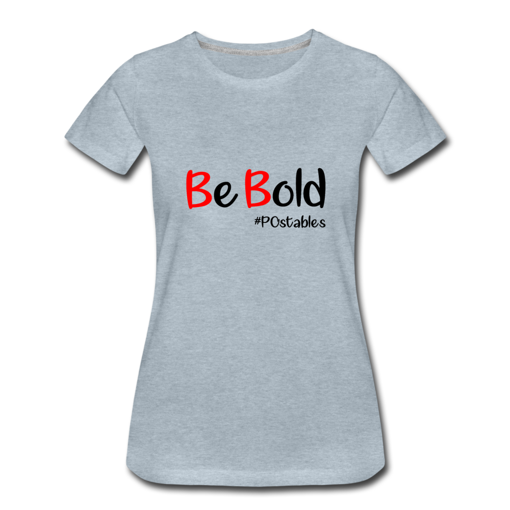 Be Bold Women’s Premium T-Shirt - heather ice blue