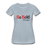 Be Bold Women’s Premium T-Shirt - heather ice blue