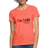 Be Bold Women's T-Shirt - heather coral
