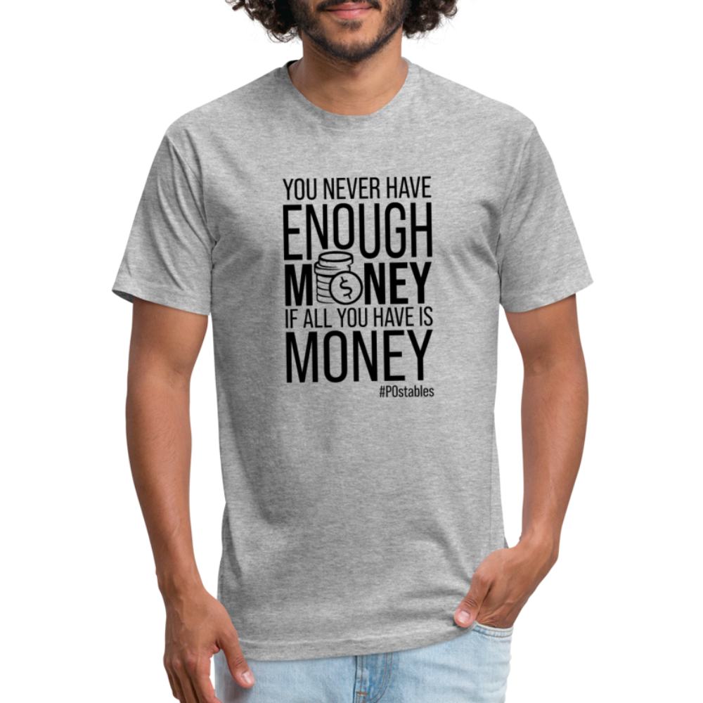 You Never Have Enough Money If All You Have Is Money B Fitted Cotton/Poly T-Shirt by Next Level - heather gray
