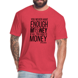 You Never Have Enough Money If All You Have Is Money B Fitted Cotton/Poly T-Shirt by Next Level - heather red