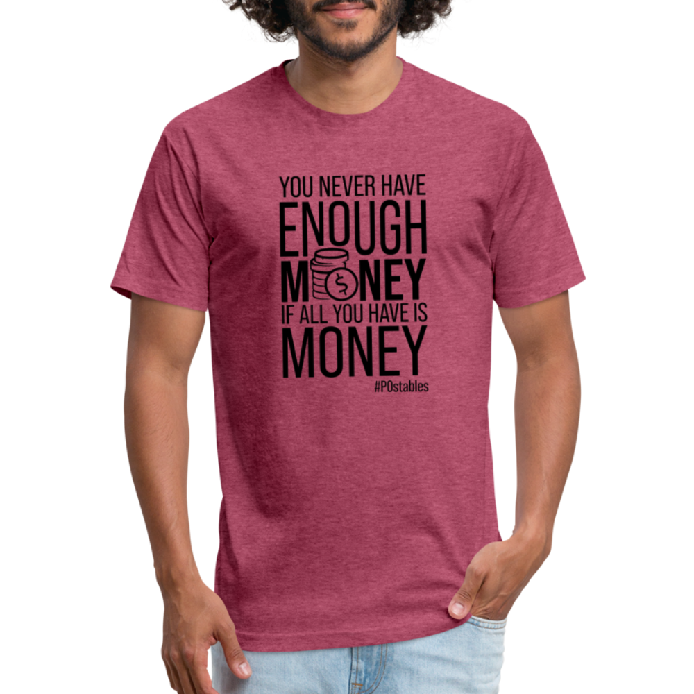 You Never Have Enough Money If All You Have Is Money B Fitted Cotton/Poly T-Shirt by Next Level - heather burgundy