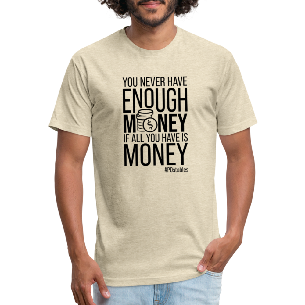 You Never Have Enough Money If All You Have Is Money B Fitted Cotton/Poly T-Shirt by Next Level - heather cream