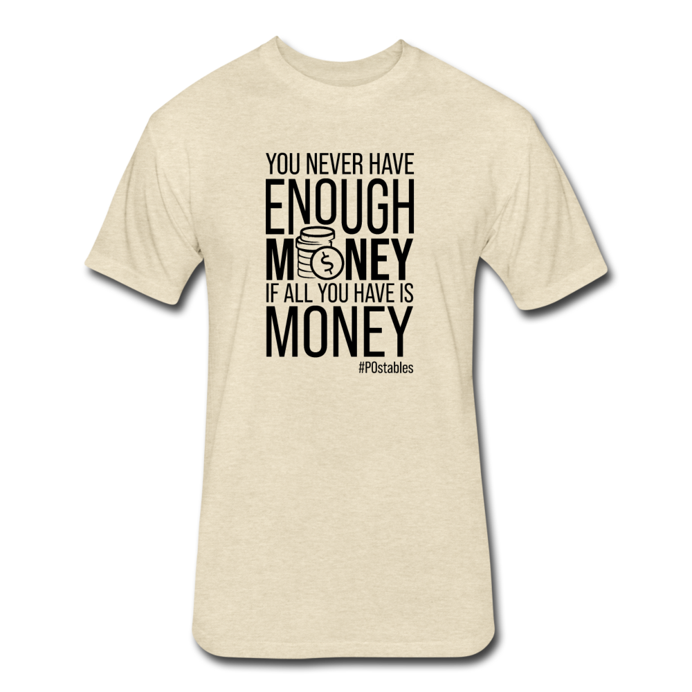 You Never Have Enough Money If All You Have Is Money B Fitted Cotton/Poly T-Shirt by Next Level - heather cream