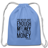 You Never Have Enough Money If All You Have Is Money B Cotton Drawstring Bag - carolina blue