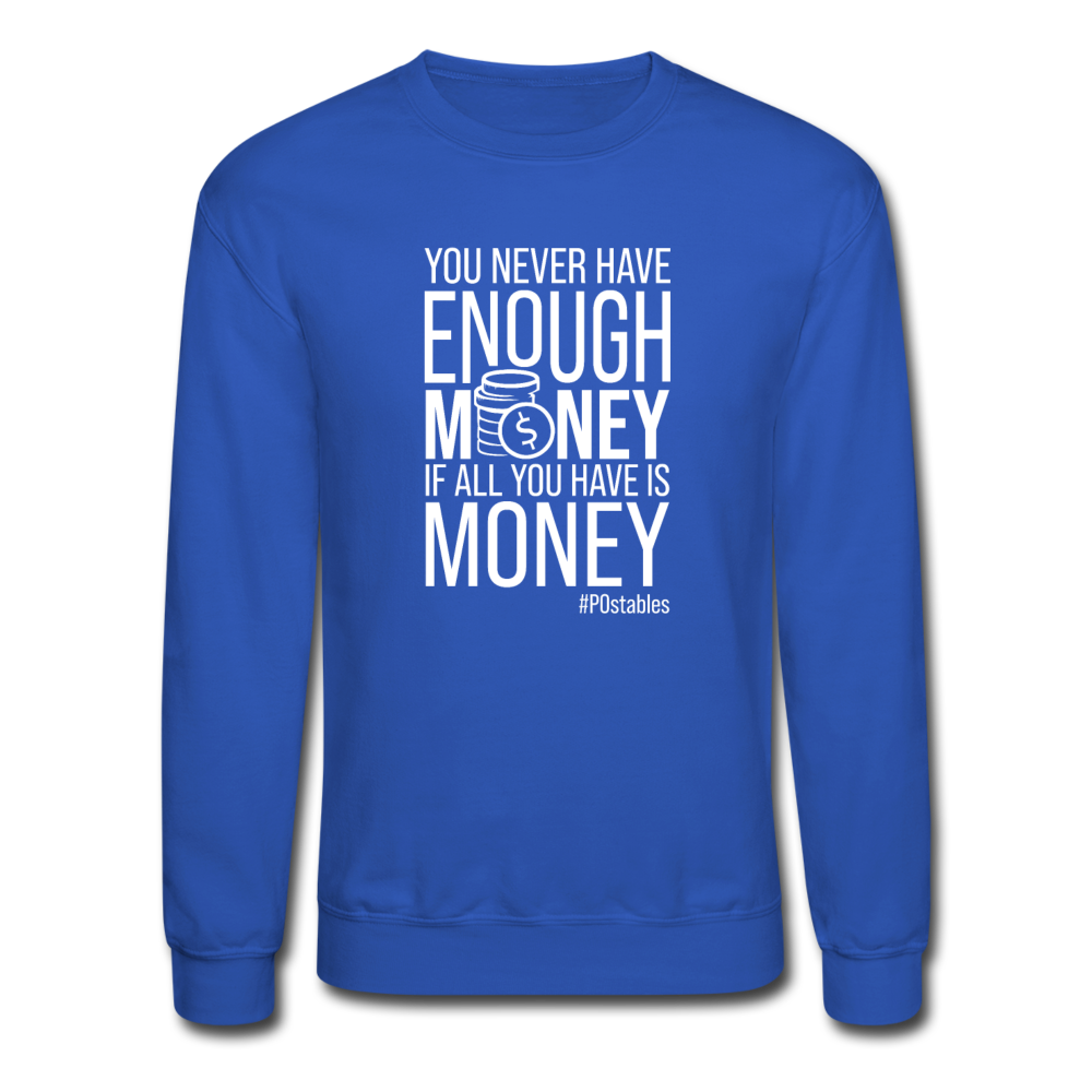 You Never Have Enough Money If All You Have Is Money W Crewneck Sweatshirt - royal blue