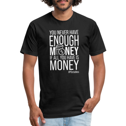 You Never Have Enough Money If All You Have Is Money W Fitted Cotton/Poly T-Shirt by Next Level - black