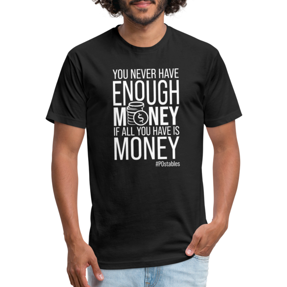 You Never Have Enough Money If All You Have Is Money W Fitted Cotton/Poly T-Shirt by Next Level - black