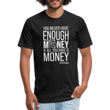 You Never Have Enough Money If All You Have Is Money W Fitted Cotton/Poly T-Shirt by Next Level - black