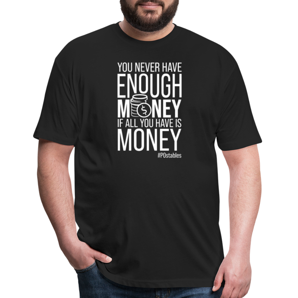 You Never Have Enough Money If All You Have Is Money W Fitted Cotton/Poly T-Shirt by Next Level - black