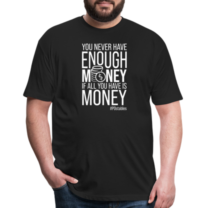 You Never Have Enough Money If All You Have Is Money W Fitted Cotton/Poly T-Shirt by Next Level - black