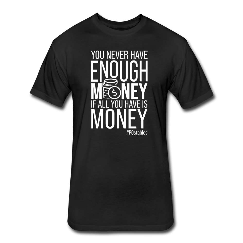 You Never Have Enough Money If All You Have Is Money W Fitted Cotton/Poly T-Shirt by Next Level - black