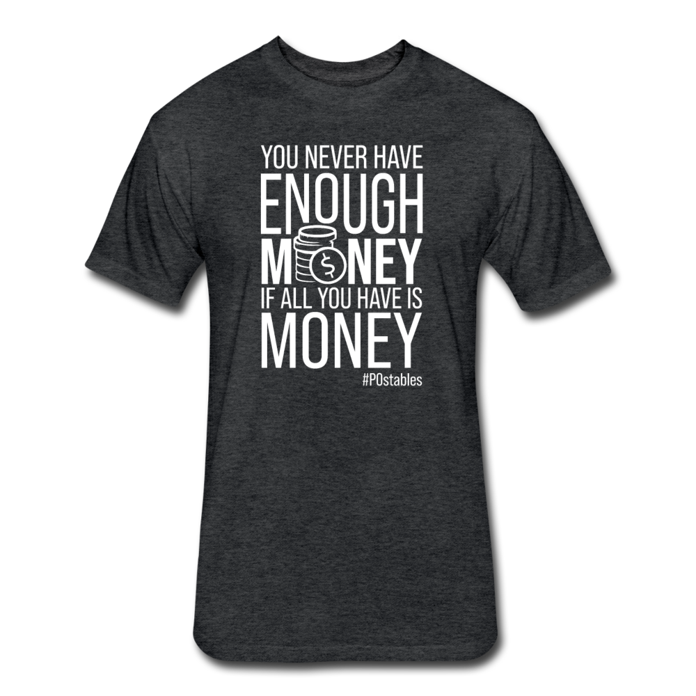 You Never Have Enough Money If All You Have Is Money W Fitted Cotton/Poly T-Shirt by Next Level - heather black