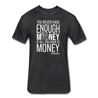 You Never Have Enough Money If All You Have Is Money W Fitted Cotton/Poly T-Shirt by Next Level - heather black