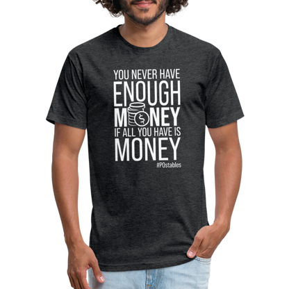 You Never Have Enough Money If All You Have Is Money W Fitted Cotton/Poly T-Shirt by Next Level - heather black