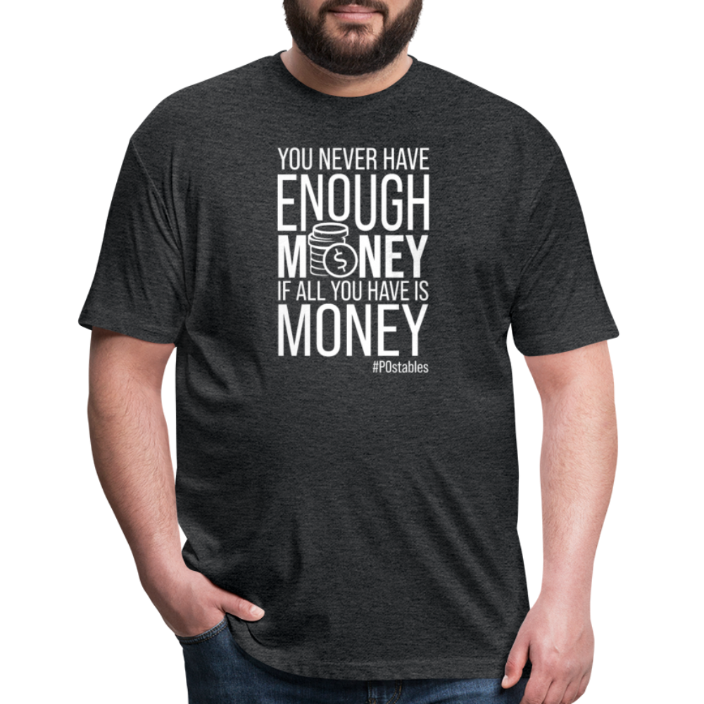 You Never Have Enough Money If All You Have Is Money W Fitted Cotton/Poly T-Shirt by Next Level - heather black