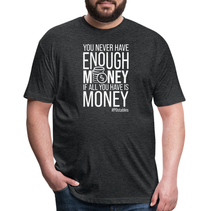 You Never Have Enough Money If All You Have Is Money W Fitted Cotton/Poly T-Shirt by Next Level - heather black