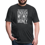 You Never Have Enough Money If All You Have Is Money W Fitted Cotton/Poly T-Shirt by Next Level - heather black