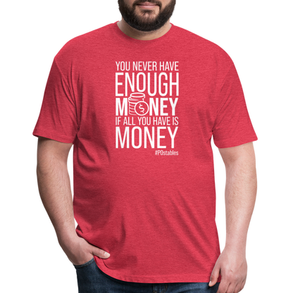 You Never Have Enough Money If All You Have Is Money W Fitted Cotton/Poly T-Shirt by Next Level - heather red