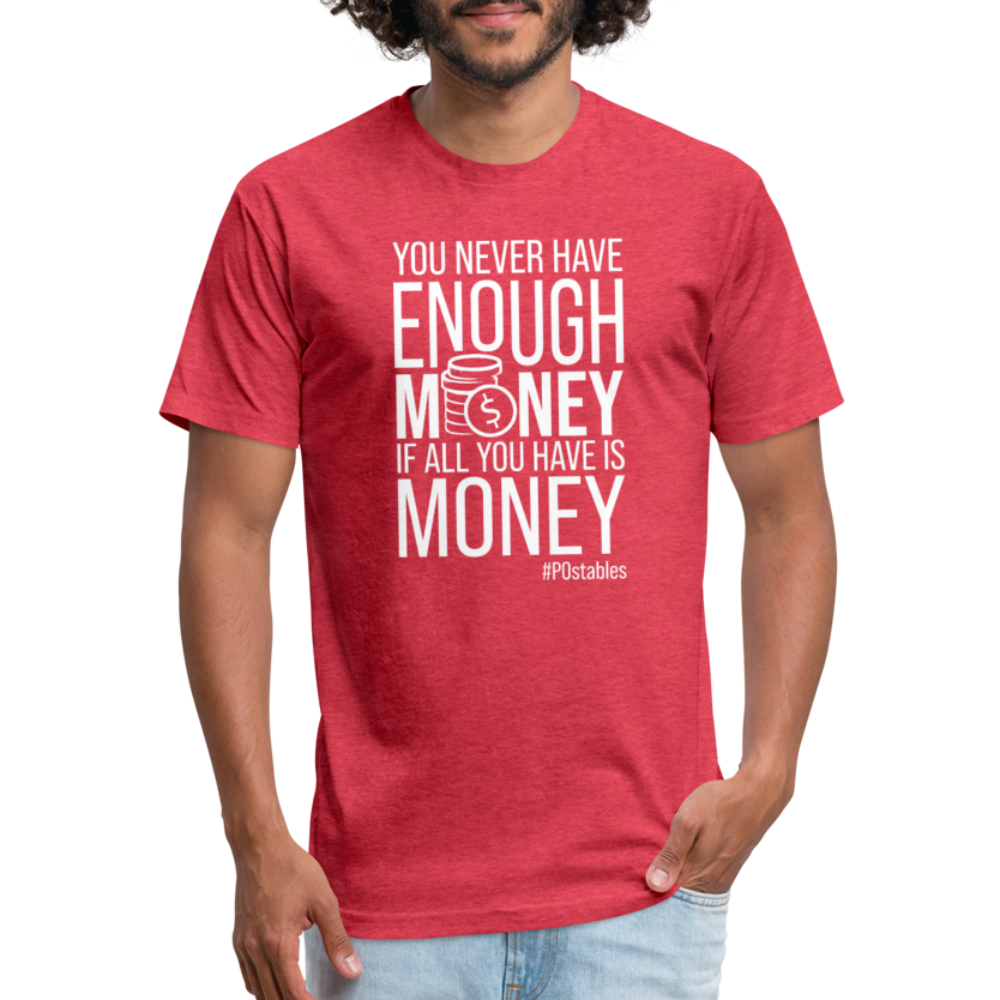 You Never Have Enough Money If All You Have Is Money W Fitted Cotton/Poly T-Shirt by Next Level - heather red