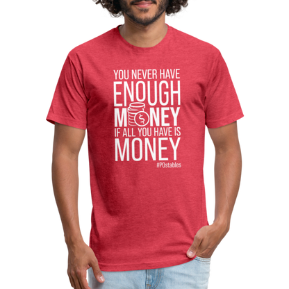 You Never Have Enough Money If All You Have Is Money W Fitted Cotton/Poly T-Shirt by Next Level - heather red