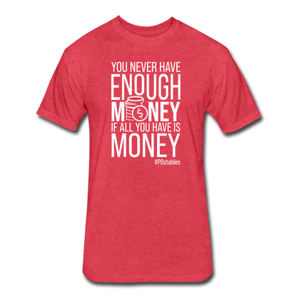 You Never Have Enough Money If All You Have Is Money W Fitted Cotton/Poly T-Shirt by Next Level - heather red