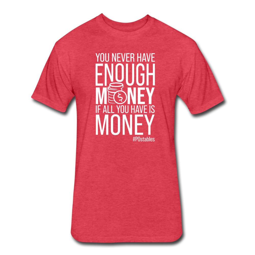 You Never Have Enough Money If All You Have Is Money W Fitted Cotton/Poly T-Shirt by Next Level - heather red