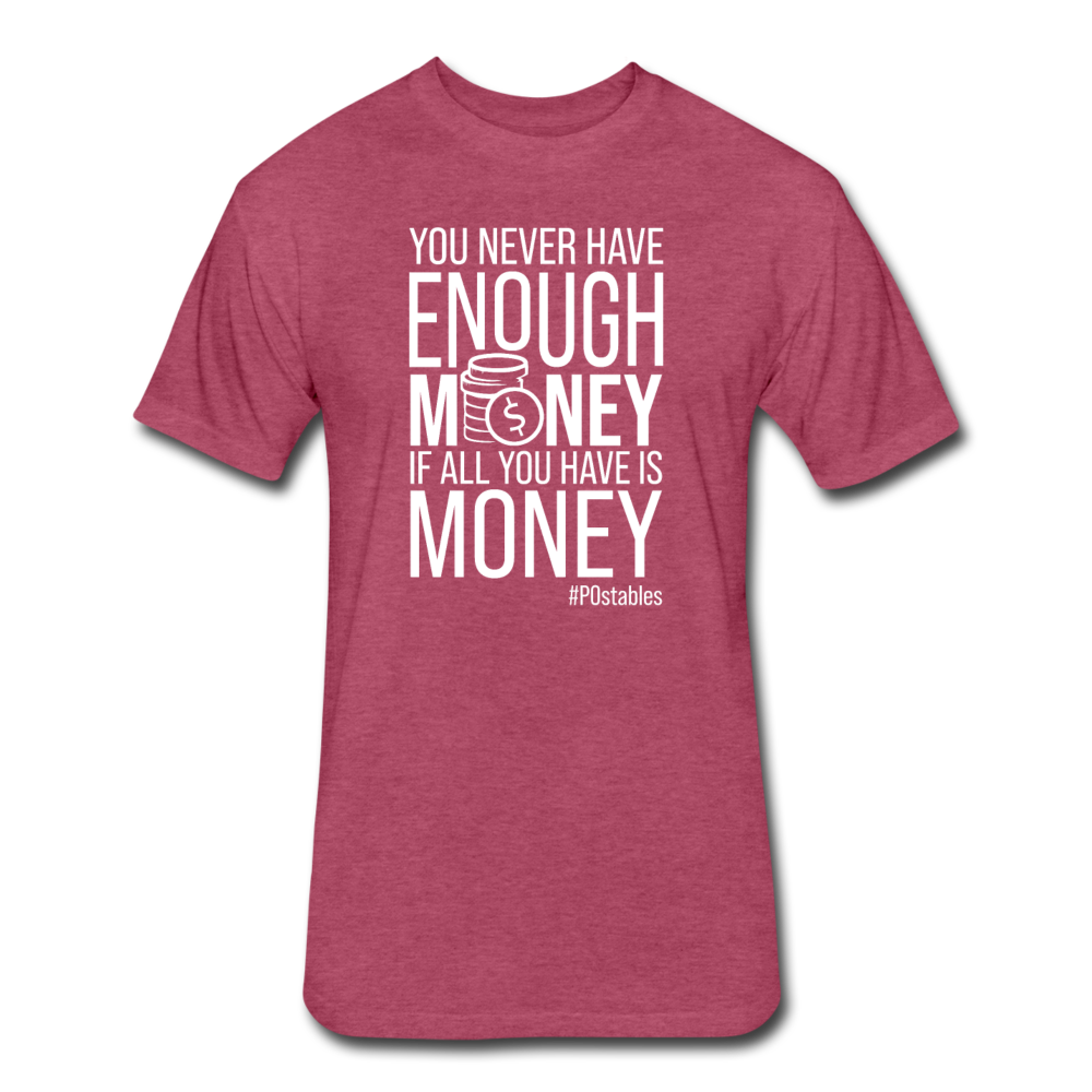 You Never Have Enough Money If All You Have Is Money W Fitted Cotton/Poly T-Shirt by Next Level - heather burgundy